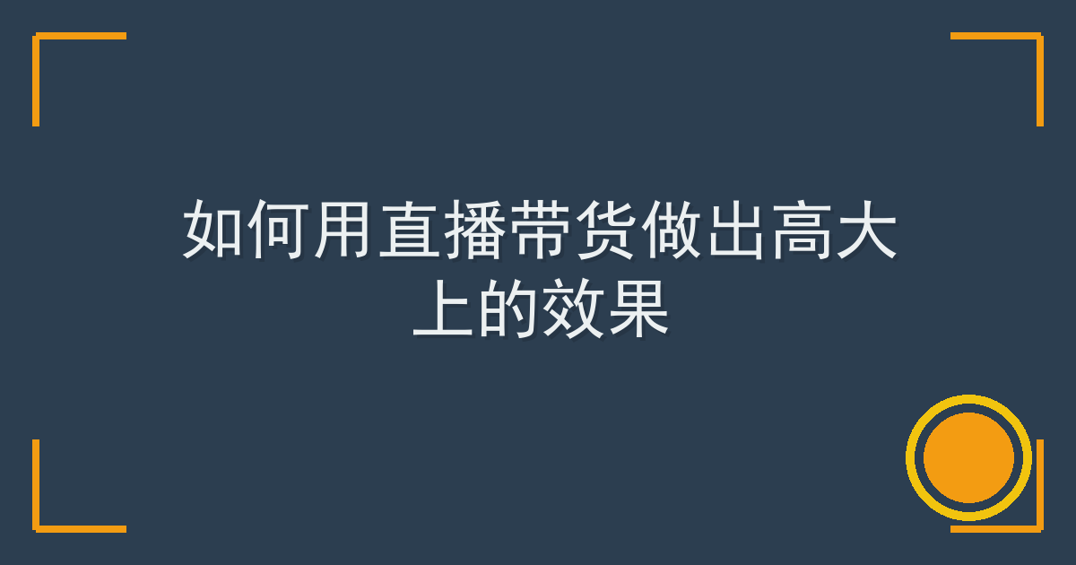 如何用直播带货做出高大上的效果 Cover